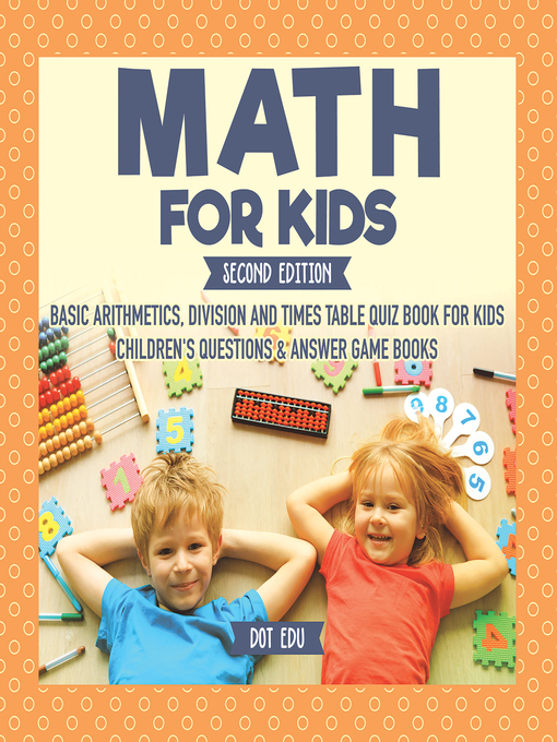 Title details for Math for Kids--Basic Arithmetic, Division and Times Table Quiz Book for Kids--Children's Questions & Answer Game Books by Dot EDU - Available
